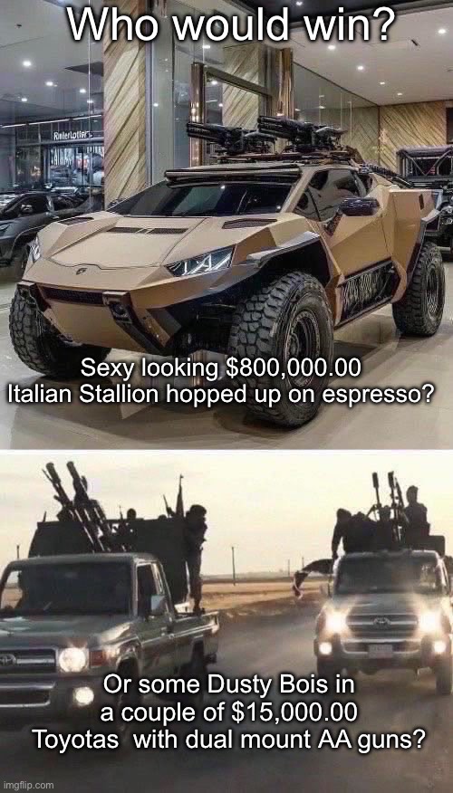 Combat Lambo | Who would win? Sexy looking $800,000.00 Italian Stallion hopped up on espresso? Or some Dusty Bois in a couple of $15,000.00 Toyotas  with dual mount AA guns? | image tagged in funny memes,military humor | made w/ Imgflip meme maker