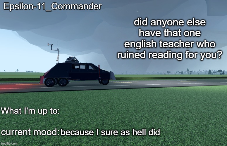 Epsilon-11_Commander's TIV 2 announcement temp | did anyone else have that one english teacher who ruined reading for you? because I sure as hell did | image tagged in epsilon-11_commander's tiv 2 announcement temp | made w/ Imgflip meme maker