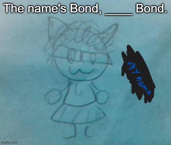 fill in the blank | The name's Bond, ____ Bond. | image tagged in bda neko arc | made w/ Imgflip meme maker