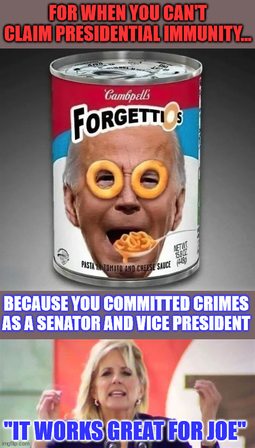 Forgettios... for when you need the DOJ to drop charges... | FOR WHEN YOU CAN'T CLAIM PRESIDENTIAL IMMUNITY... BECAUSE YOU COMMITTED CRIMES AS A SENATOR AND VICE PRESIDENT; "IT WORKS GREAT FOR JOE" | image tagged in joe biden,not fit to stand trial,forgettios,work,great | made w/ Imgflip meme maker
