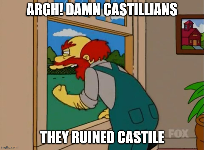 Argh! Damn Scots! They ruined Scotland! | ARGH! DAMN CASTILLIANS; THEY RUINED CASTILE | image tagged in argh damn scots they ruined scotland | made w/ Imgflip meme maker