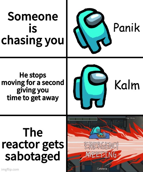 Panik Kalm Panik Among Us Version | Someone is chasing you; He stops moving for a second giving you time to get away; The reactor gets sabotaged | image tagged in panik kalm panik among us version,sus,panik kalm panik | made w/ Imgflip meme maker