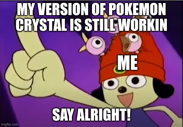 Pokemon fans can relate | MY VERSION OF POKEMON CRYSTAL IS STILL WORKIN; ME; SAY ALRIGHT! | image tagged in all right | made w/ Imgflip meme maker
