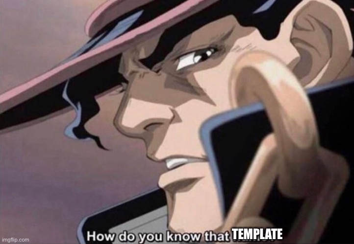 How do you know that name JoJo | TEMPLATE | image tagged in how do you know that name jojo | made w/ Imgflip meme maker