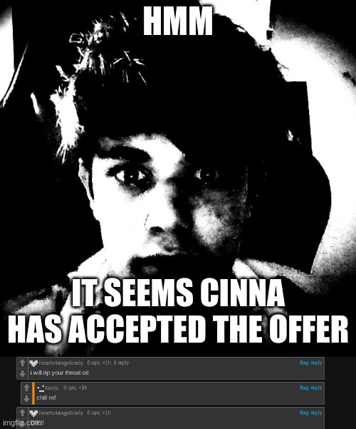 it seems | HMM; IT SEEMS CINNA HAS ACCEPTED THE OFFER | image tagged in scary riplos | made w/ Imgflip meme maker