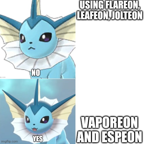 Vaporeon format | USING FLAREON, LEAFEON, JOLTEON; VAPOREON AND ESPEON | image tagged in vaporeon format | made w/ Imgflip meme maker