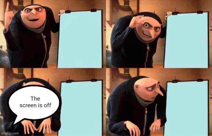 Gru's Plan | The screen is off | image tagged in memes,gru's plan | made w/ Imgflip meme maker