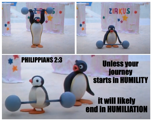 Don't let anyone tell you you're not good enough. (Said every self-help guru ever.) | PHILIPPIANS 2:3; Unless your journey starts in HUMILITY; it will likely end in HUMILIATION | image tagged in pingu humiliated,humility,humiliation,pride,ambition | made w/ Imgflip meme maker