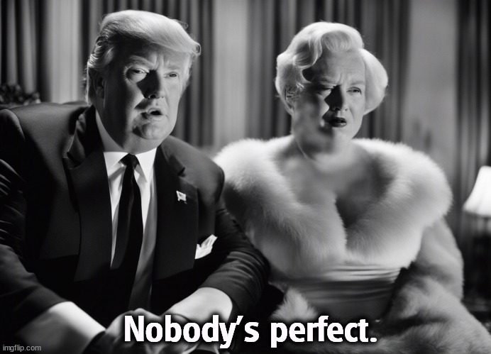 A failure in cognition. This could be embarrassing. | Nobody's perfect. | image tagged in trump,classic movies,surprise | made w/ Imgflip meme maker