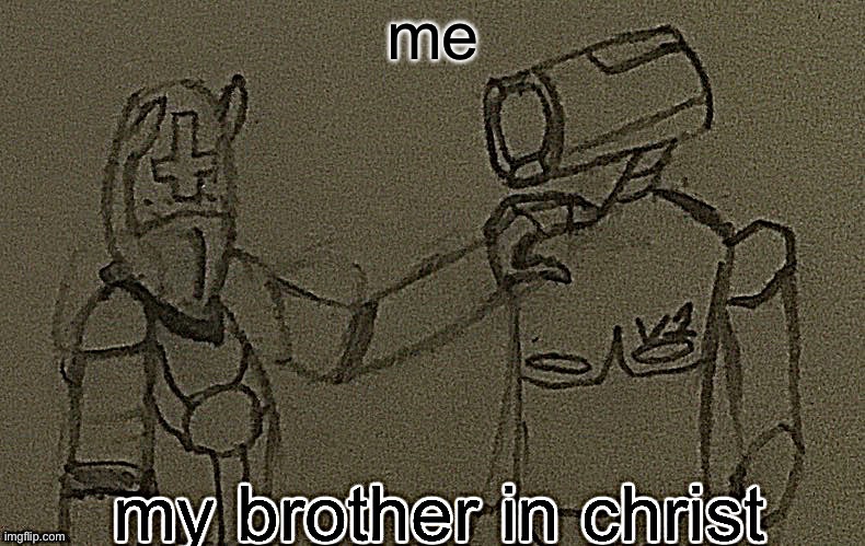 my brother in christ (ultrakill sharpened) | me | image tagged in my brother in christ ultrakill sharpened | made w/ Imgflip meme maker