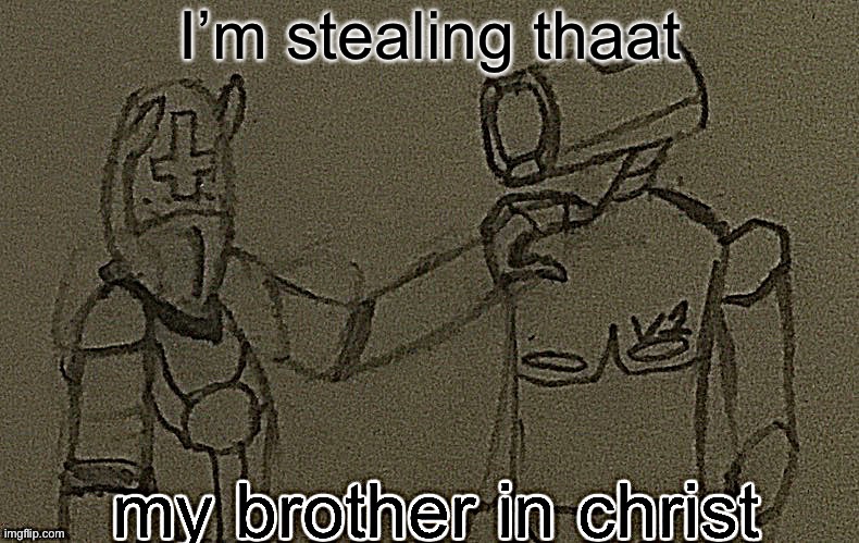 my brother in christ (ultrakill sharpened) | I’m stealing that | image tagged in my brother in christ ultrakill sharpened | made w/ Imgflip meme maker
