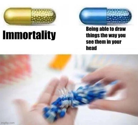 immortality is cool and all, but THIS. | image tagged in drawing meme,memes,pills,real | made w/ Imgflip meme maker