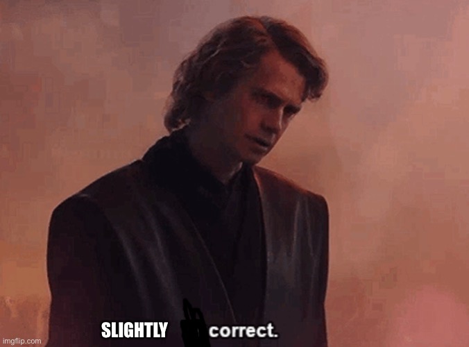 anakin skywalker incorrect | SLIGHTLY | image tagged in anakin skywalker incorrect | made w/ Imgflip meme maker
