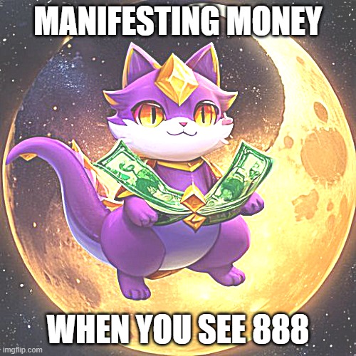 Manifesting Money | MANIFESTING MONEY; WHEN YOU SEE 888 | image tagged in 888,cat,moon,money | made w/ Imgflip meme maker