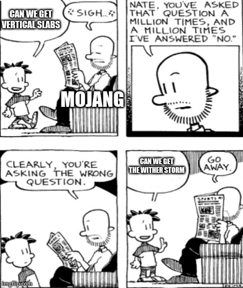 Big Nate Questions | CAN WE GET VERTICAL SLABS; MOJANG; CAN WE GET THE WITHER STORM | image tagged in big nate questions | made w/ Imgflip meme maker