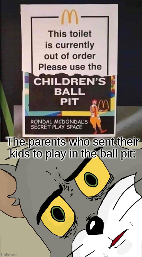 we need to leave now | The parents who sent their kids to play in the ball pit: | image tagged in memes,unsettled tom,funny,funny signs,mcdonalds | made w/ Imgflip meme maker