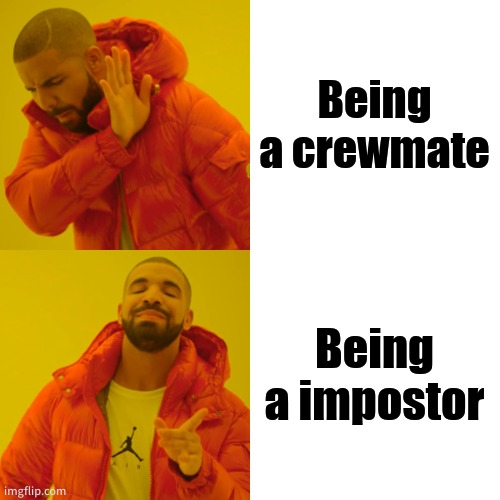 Drake Hotline Bling | Being a crewmate; Being a impostor | image tagged in memes,drake hotline bling | made w/ Imgflip meme maker