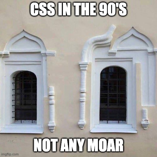 CSS what a joke | CSS IN THE 90'S; NOT ANY MOAR | image tagged in css what a joke | made w/ Imgflip meme maker