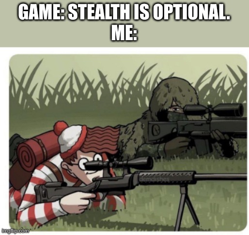 waldo sniper | GAME: STEALTH IS OPTIONAL.
ME: | image tagged in waldo sniper | made w/ Imgflip meme maker