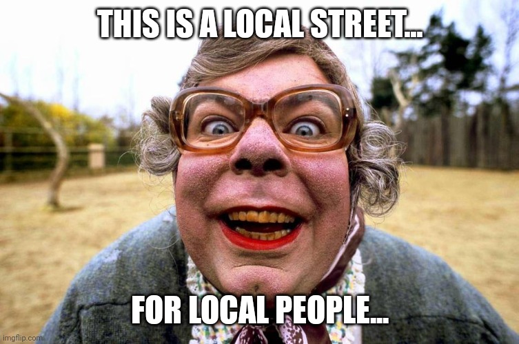 League of gentlemen | THIS IS A LOCAL STREET... FOR LOCAL PEOPLE... | image tagged in funny | made w/ Imgflip meme maker