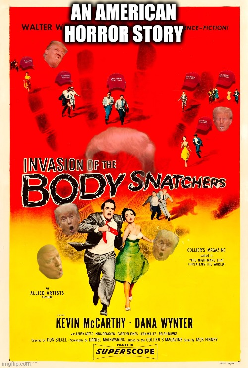 Invasion of the Body Snatchers | AN AMERICAN HORROR STORY | image tagged in donald trump,maga | made w/ Imgflip meme maker
