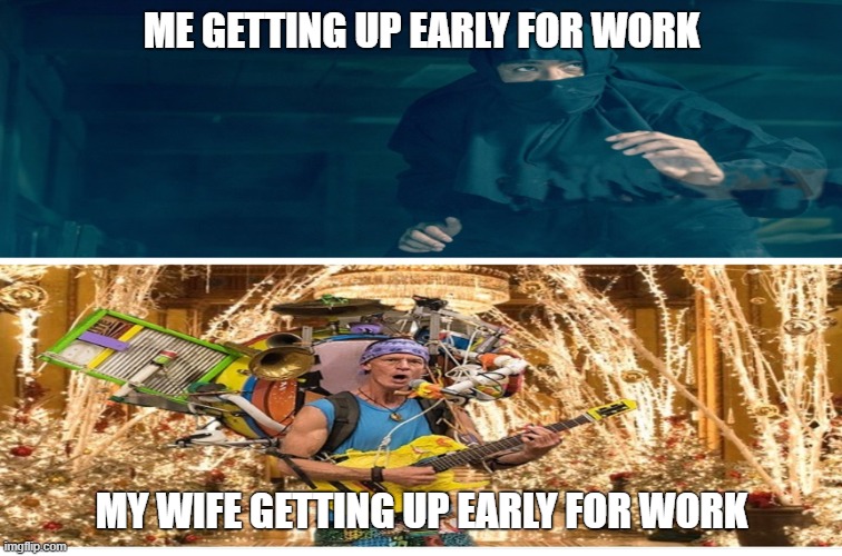 Me Vs Wife Waking Up | ME GETTING UP EARLY FOR WORK; MY WIFE GETTING UP EARLY FOR WORK | image tagged in husband wife | made w/ Imgflip meme maker