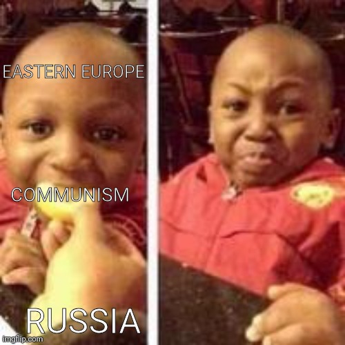 ? | EASTERN EUROPE; COMMUNISM; RUSSIA | image tagged in communism,russia | made w/ Imgflip meme maker