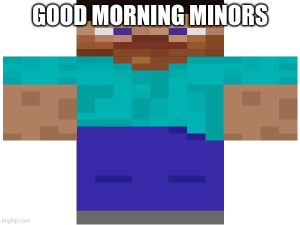 stev | GOOD MORNING MINORS | image tagged in m | made w/ Imgflip meme maker
