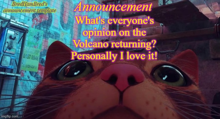 opineon | What's everyone's opinion on the Volcano returning? Personally I love it! | image tagged in bredhambred's announcement temp | made w/ Imgflip meme maker