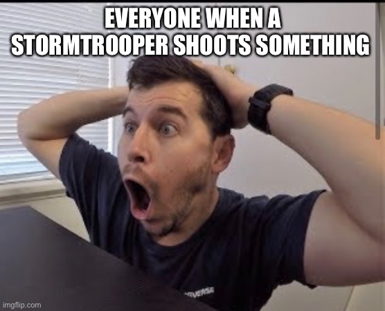 EVERYONE WHEN A STORMTROOPER SHOOTS SOMETHING | made w/ Imgflip meme maker