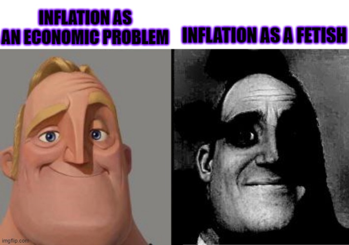 I don't mean to kink shame, but WTF? | INFLATION AS AN ECONOMIC PROBLEM; INFLATION AS A FETISH | image tagged in traumatized mr incredible,memes,inflation,oh god why | made w/ Imgflip meme maker
