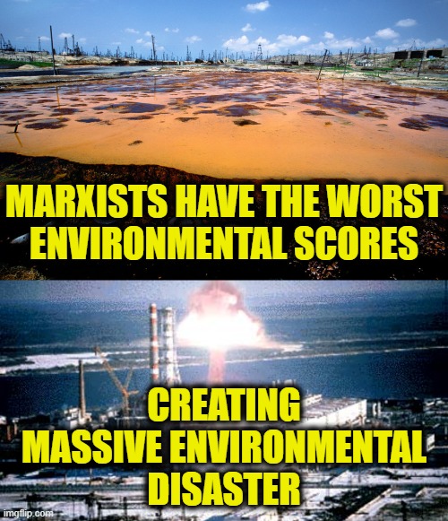 Save the planet, say no to socialism | MARXISTS HAVE THE WORST
ENVIRONMENTAL SCORES; CREATING
MASSIVE ENVIRONMENTAL
DISASTER | image tagged in communist socialist,environment | made w/ Imgflip meme maker