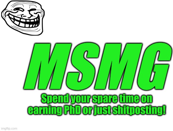 msmg logo remade | MSMG; Spend your spare time on earning PhD or just shitposting! | made w/ Imgflip meme maker