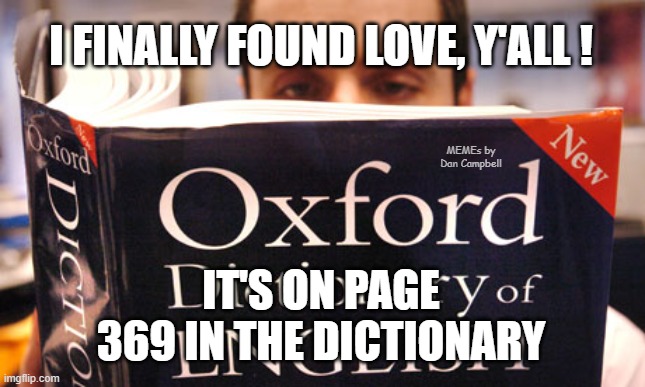 dictionary | I FINALLY FOUND LOVE, Y'ALL ! MEMEs by Dan Campbell; IT'S ON PAGE 369 IN THE DICTIONARY | image tagged in dictionary | made w/ Imgflip meme maker