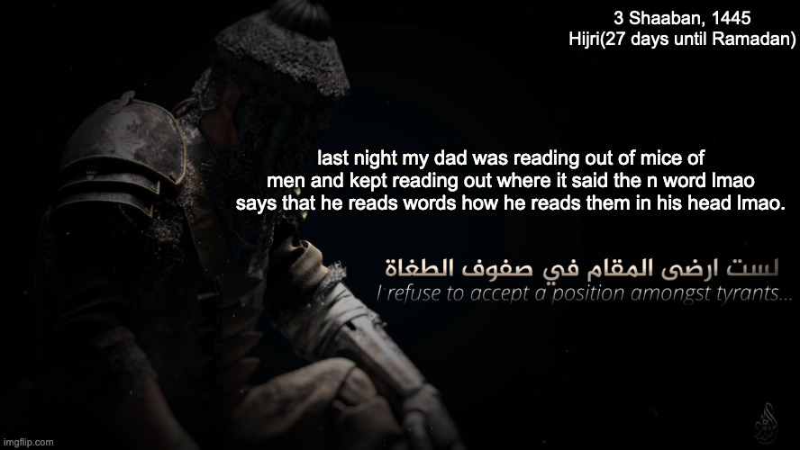 MujahidLuigi announcement template | 3 Shaaban, 1445 Hijri(27 days until Ramadan); last night my dad was reading out of mice of men and kept reading out where it said the n word lmao
says that he reads words how he reads them in his head lmao. | image tagged in mujahidluigi announcement template | made w/ Imgflip meme maker