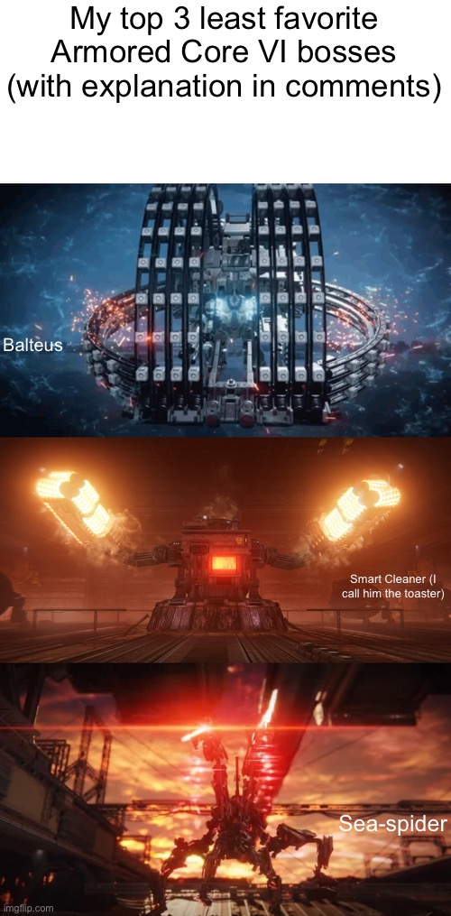 (On a related note: I’m probably going to make a new energy type that won’t be used for combat) | My top 3 least favorite Armored Core VI bosses (with explanation in comments); Balteus; Smart Cleaner (I call him the toaster); Sea-spider | made w/ Imgflip meme maker