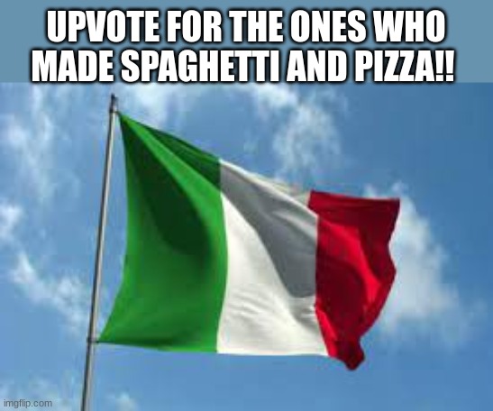 I AM PART ITALIAN!! | UPVOTE FOR THE ONES WHO MADE SPAGHETTI AND PIZZA!! | image tagged in italy | made w/ Imgflip meme maker