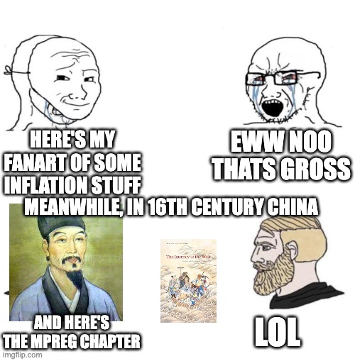 Chad we know | HERE'S MY FANART OF SOME INFLATION STUFF; EWW NOO THATS GROSS; MEANWHILE, IN 16TH CENTURY CHINA; LOL; AND HERE'S THE MPREG CHAPTER | image tagged in chad we know,history,fetish | made w/ Imgflip meme maker
