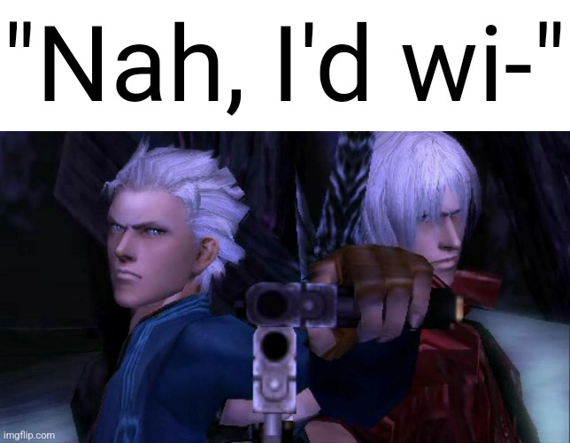 "Nah, I'd wi-" | image tagged in memes,blank transparent square,dante and vergil don't like you | made w/ Imgflip meme maker