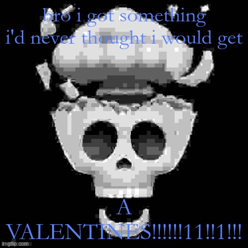 lets gooo | bro i got something i'd never thought i would get; A VALENTINES!!!!!!11!!1!!! | image tagged in man i'm dead | made w/ Imgflip meme maker