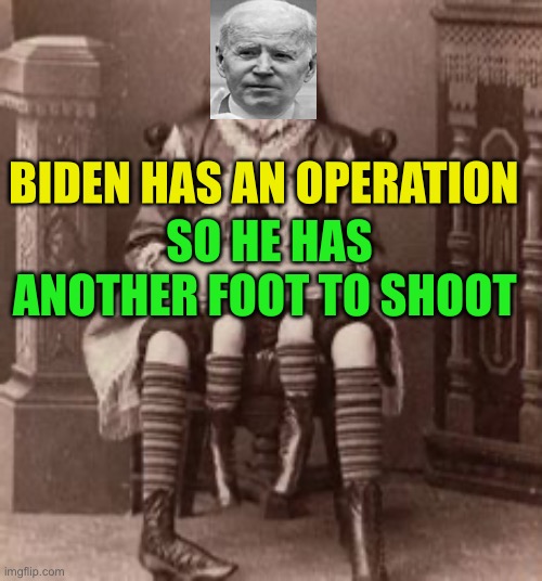 Biden staff solves a problem | BIDEN HAS AN OPERATION; SO HE HAS ANOTHER FOOT TO SHOOT | image tagged in gifs,biden,democrats,dementia,incompetence | made w/ Imgflip meme maker