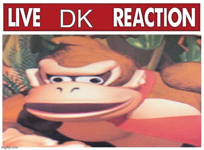 Live DK reaction | image tagged in live dk reaction | made w/ Imgflip meme maker