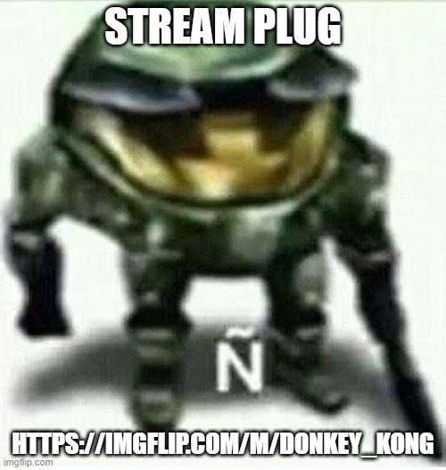 Ñ | STREAM PLUG; HTTPS://IMGFLIP.COM/M/DONKEY_KONG | made w/ Imgflip meme maker