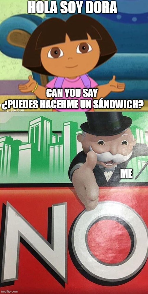 That means can you make me a sandwich in spa- | HOLA SOY DORA; CAN YOU SAY 
¿PUEDES HACERME UN SÁNDWICH? ME | image tagged in dilemma dora,no monopoly | made w/ Imgflip meme maker