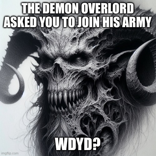 No erp joke no romance | THE DEMON OVERLORD ASKED YOU TO JOIN HIS ARMY; WDYD? | image tagged in demon | made w/ Imgflip meme maker