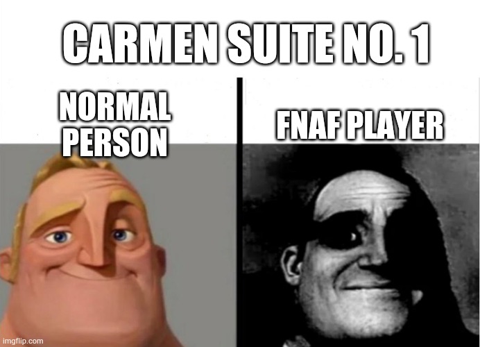 *light suddenly dies* | CARMEN SUITE NO. 1; NORMAL PERSON; FNAF PLAYER | image tagged in teacher's copy | made w/ Imgflip meme maker