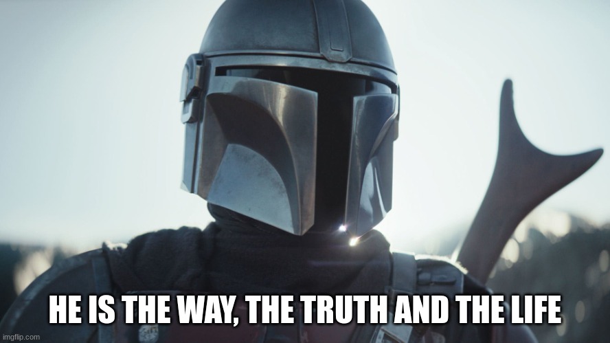 The Mandalorian. | HE IS THE WAY, THE TRUTH AND THE LIFE | image tagged in the mandalorian | made w/ Imgflip meme maker