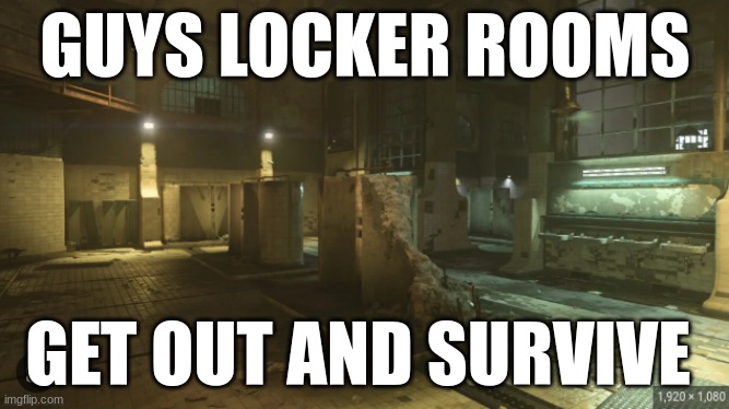 Guys locker rooms | GUYS LOCKER ROOMS; GET OUT AND SURVIVE | image tagged in memes | made w/ Imgflip meme maker