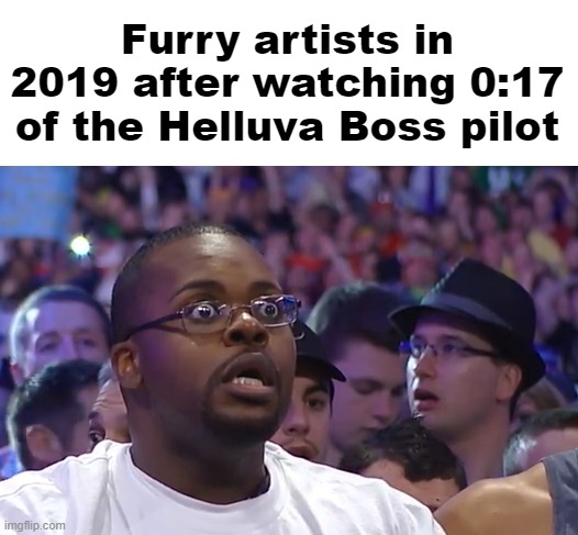Furry artists in 2019 after watching 0:17 of the Helluva Boss pilot | made w/ Imgflip meme maker