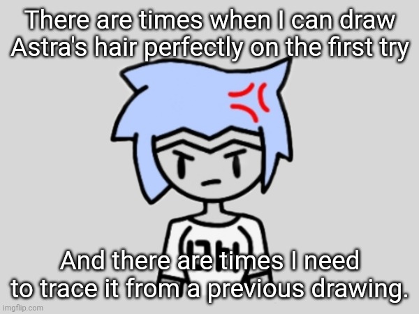 Gm chat | There are times when I can draw Astra's hair perfectly on the first try; And there are times I need to trace it from a previous drawing. | made w/ Imgflip meme maker